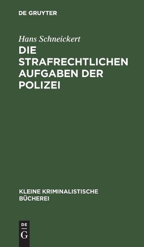 Hans Schneickert Die Strafrechtlichen Aufgaben Der Polizei (Hardback)