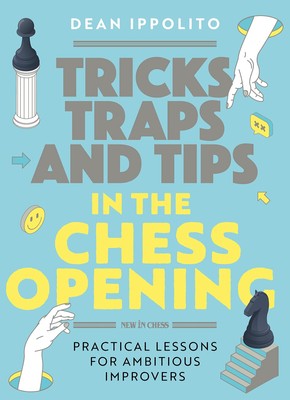 Tricks, Traps, and Tips in the Chess Opening: Practical Lessons for Ambitious Im