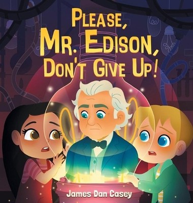 Please, Mr. Edison, Don't Give Up! by James Dan Casey Hardcover Book