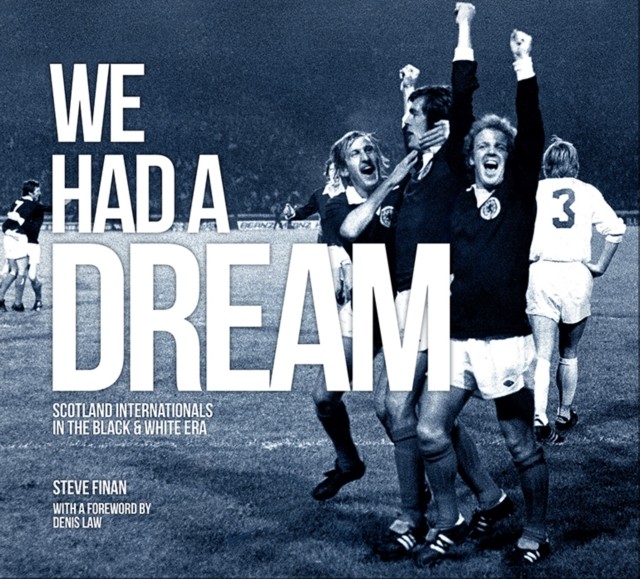 We Had A Dream - Scotland Internationals In The Black & White Era by Steve Finan