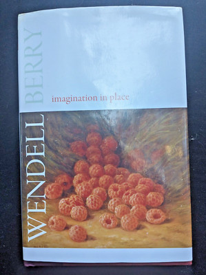 IMAGINATION IN PLACE By Wendell Berry - Hardcover - 2010 1st - 2nd Print
