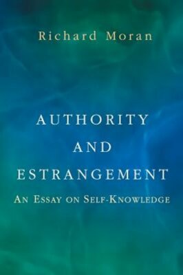 Authority and Estrangement: An Essay on Self-Knowledge by Richard Moran: New