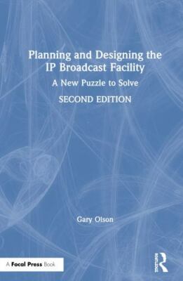 Planning and Designing the Ip Broadcast Facility : A New Puzzle to Solve, Har...