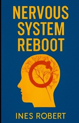 Nervous System Reboot: A Simple Guide to Restoring Balance, Reducing Stress, and