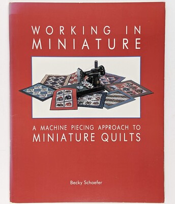 Miniature Quilting, Working in Miniature: A Machine Piecing Approach...  (1987)