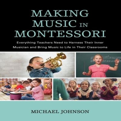 Making Music in Montessori Everything Teachers Need to Harness Th