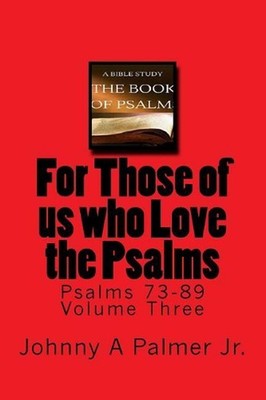 For Those of us who Love the Psalms: Psalms 73-89 Volume Three by Johnny A. Palm