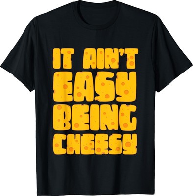 It Ain't Easy Being Cheesy - Cheese Lover Dairy Milk Foodie T-Shirt