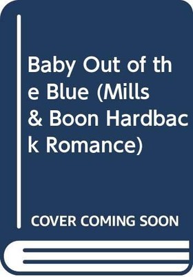 Baby out of the Blue: H7110 (Mills & Boon Hardback Romance),Rebe