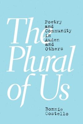 The Plural of Us: Poetry and Community in Auden and Others by Bonnie Costello...