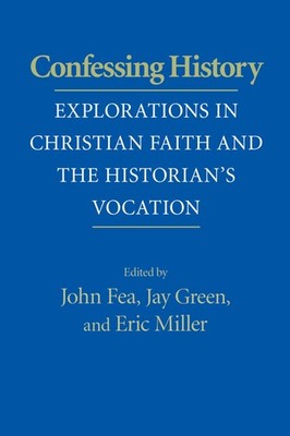 Confessing History: Explorations in Christian Faith and the Historian's Voca...