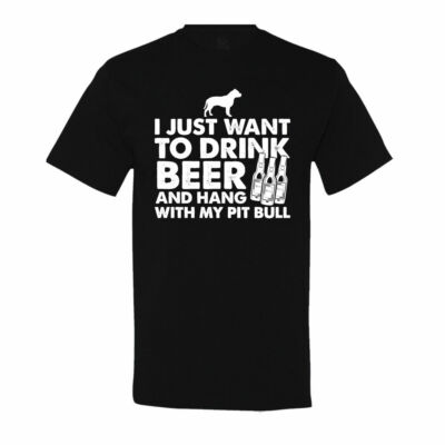 I Just Want To Drink Beer and Hang With My Pit Bull Shirt
