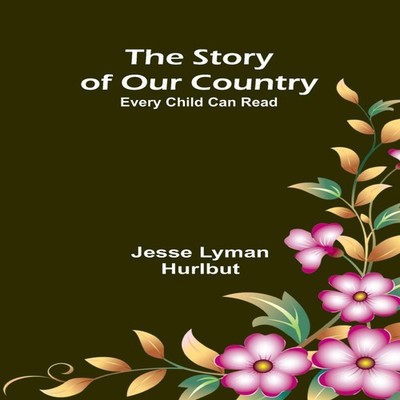 The Story of Our CountryEvery Child Can Read Jesse Lyman Hurlbut