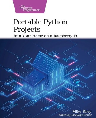 Portable Python Projects | Run Your Home on a Raspberry Pi | Mike Riley | Buch