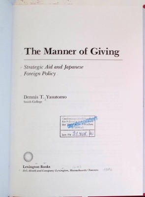 The Manner of Giving: Strategic Aid and Japanese Foreign Policy Yasutomo, Dennis