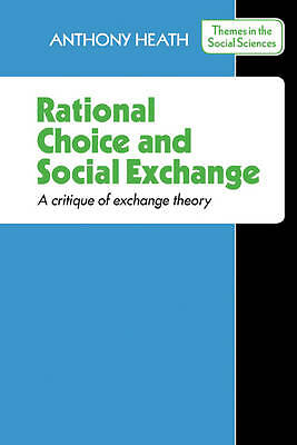 Rational Choice and Social Exchange A Critique of Exchange Theory Heath