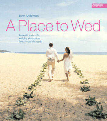 A Place to Wed: Romantic and Exotic Wedding Destinations from Around the World, 