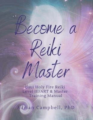 Become a Reiki Master: Usui Holy Fire Reiki Level III/ART & Master Training Manu