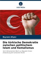 Die TüRkische Demokratie Zwischen Politischem Islam Und Kemalismus Bayram Aliyev