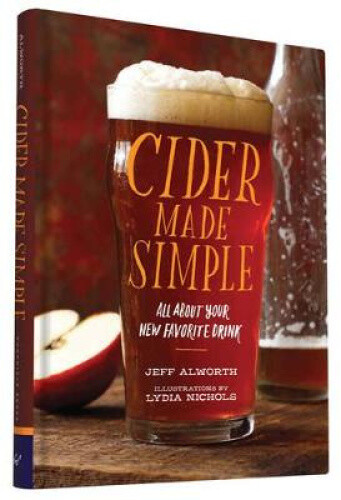 Cider Made Simple: All about Your New Favorite Drink by Alworth, Jeff