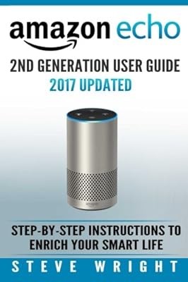Amazon Echo: Amazon Echo 2nd Generation User Guide 2017 Updated: Step-By-Step In