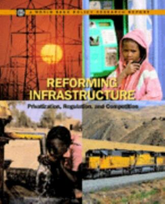 Reforming Infrastructure: Privatization, Regulation, and Competition (Policy R..