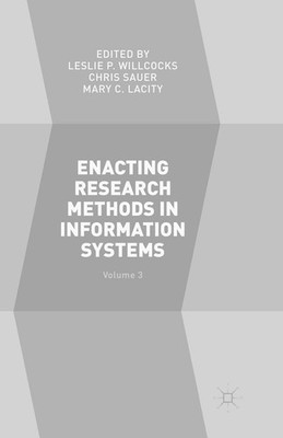 Enacting Research Methods in Information Systems: Volume 3 Leslie P. Willcocks