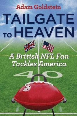 Tailgate to Heaven: A British NFL Fan Tackles Ameri by Adam Goldstein 1612347088