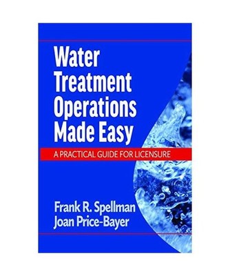 Water Treatment Operations Made Easy: A Practical Guide for Licensure, Spellman,