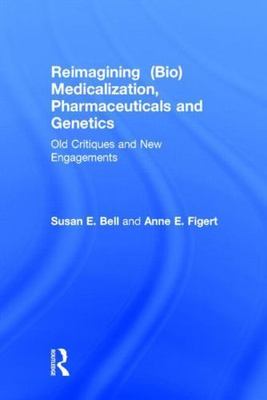 Reimagining Biomedicalization, Pharmaceuticals and Genetics : Old Critiques a...