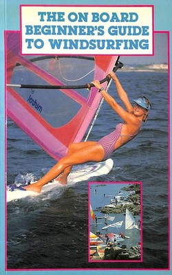 On Board Beginner's Guide to Windsurfing by Bagge, Simon [Editor]