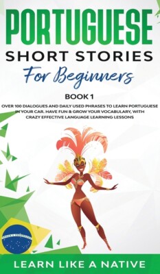 Portuguese Short Stories For Beginners Book 1: Over 100 Dialogues & Daily U...