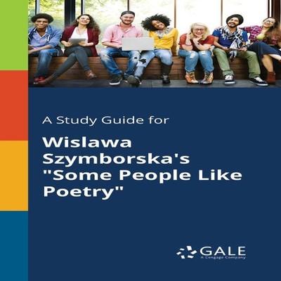 A Study Guide for Wislawa Szymborska's ''Some People Like Poetry''