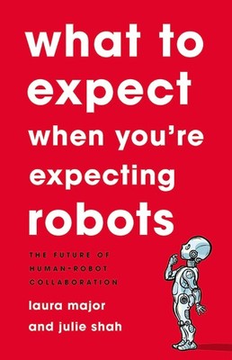 What To Expect When You're Expecting Robots: The Future of Human-Robot Collabor,