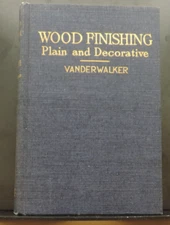 Wood Finishings Plain and Decorative By Vanderwalker Woodworking HC 1944