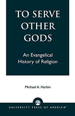 TO SERVE OTHER GODS By Micheal A. Harbin *Excellent Condition*