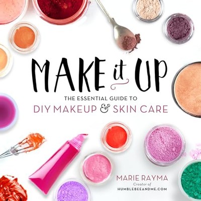 Make It Up: The Essential Guide to DIY Make-up and Skin Care by Marie Rayma