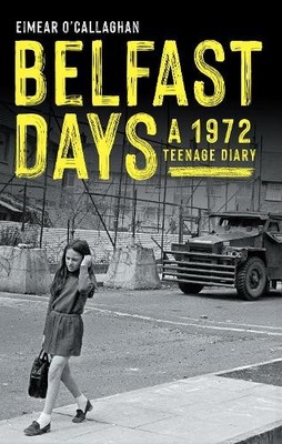 Belfast Days: A 1972 Teenage Diary by O'Callaghan, Eimear Paperback / softback