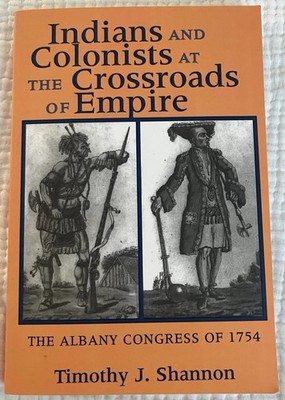 Indians and Colonists at the Crossroads of Empire by Timothy Shannon PB 2002