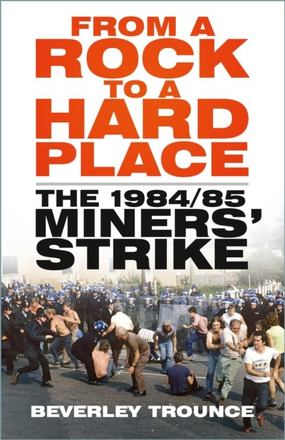 From a Rock to a Hard Place: The 1984/85 Miners' Strike,Trounce, - Image 5