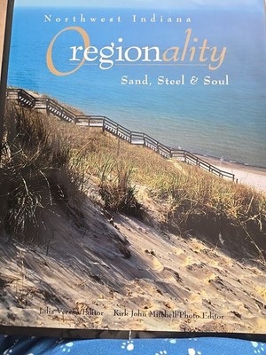 NORTHWEST INDIANA OREGIONALITY : SAND, STEEL & SOUL By Julia Versau & Kirk John 