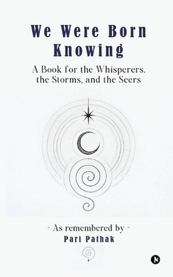 We Were Born Knowing: A Book for the Whisperers, the Storms, and the Seers by Pa