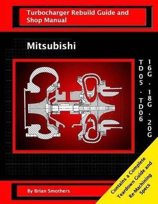 Mitsubishi TD05/TD06 16G, 18G, and 20G: Turbo Rebuild Guide and Shop Manual by B