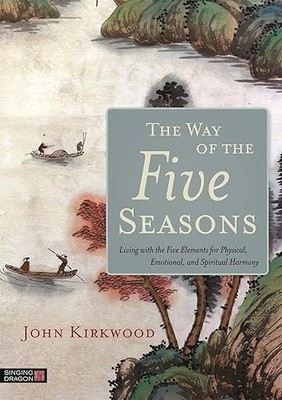 The Way of the Five Seasons: Living with the Five Elements for...