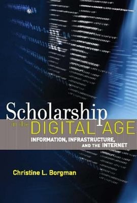 Scholarship in the Digital Age : Information, Infrastructure, and
