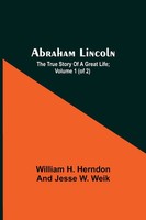 William H. Herndon And Jesse W. Weik | Abraham Lincoln; The True Story Of A...