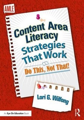 Content Area Literacy Strategies That Work: Do This, Not That! by Lori G. Wilfon