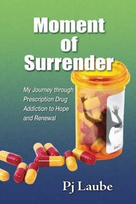 MOMENT OF SURRENDER: MY JOURNEY THROUGH PRESCRIPTION DRUG By Pj Laube EXCELLENT