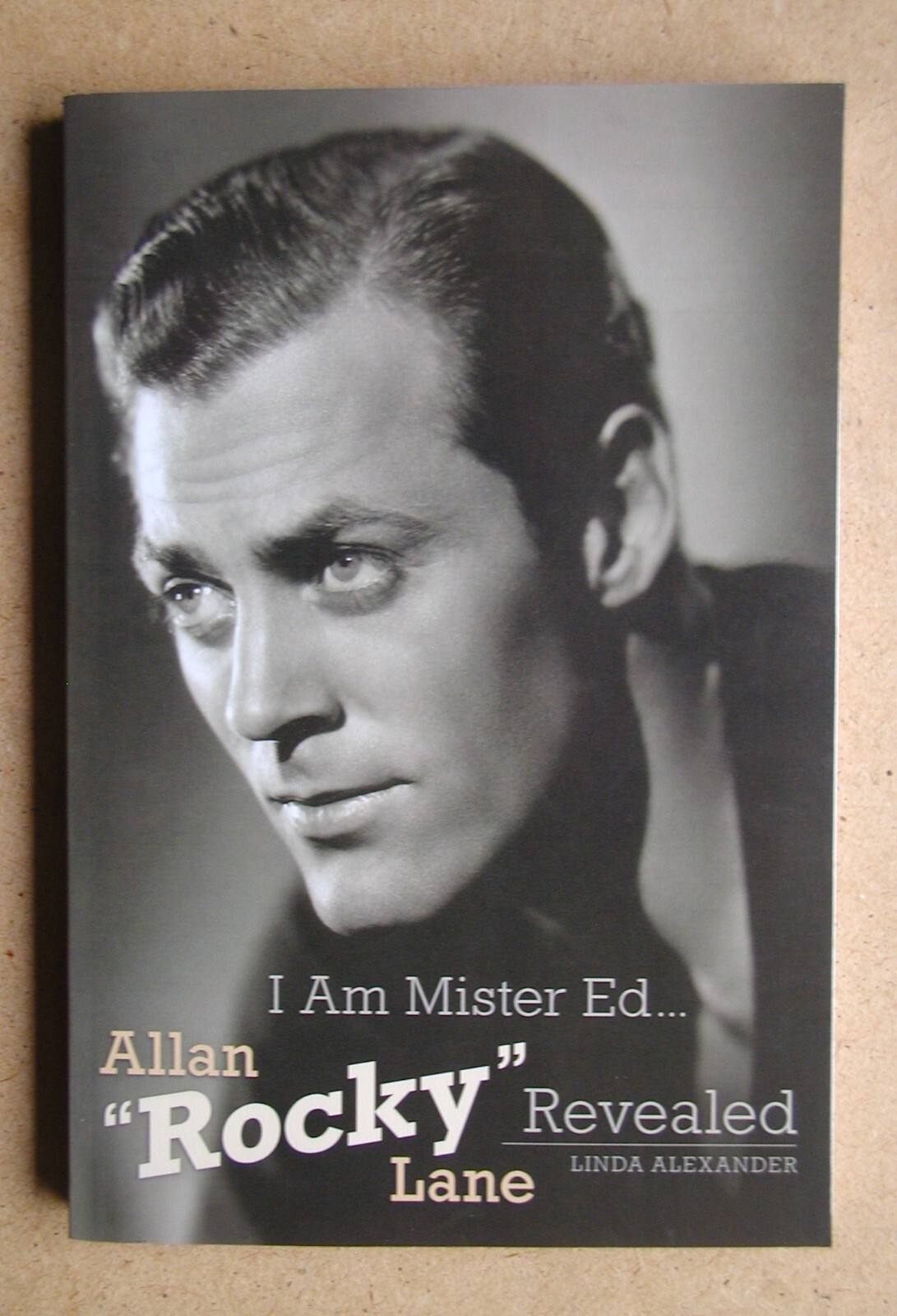 I Am Mister Ed: Allan 'Rocky' Lane Revealed. By Linda Alexander. 2014 PB. VG+