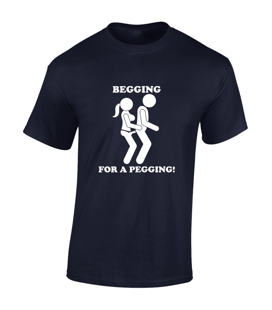 BEGGING FOR A PEGGING MENS T SHIRT FUNNY RUDE DESIGN STAG JOKE TOP GIFT NEW  | eBay